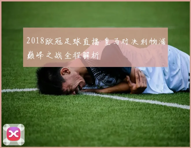 2018欧冠足球直播 皇马对决利物浦巅峰之战全程解析