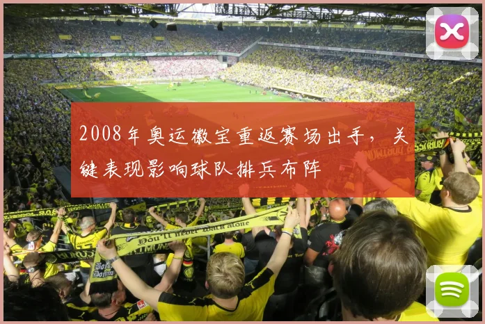2008年奥运徽宝重返赛场出手，关键表现影响球队排兵布阵