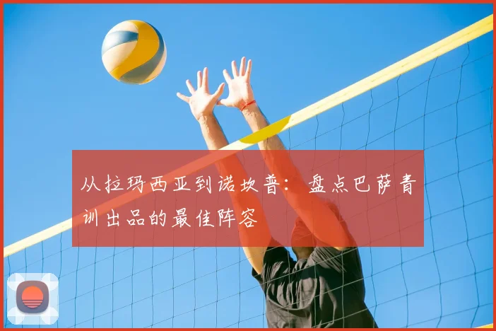 从拉玛西亚到诺坎普：盘点巴萨青训出品的最佳阵容