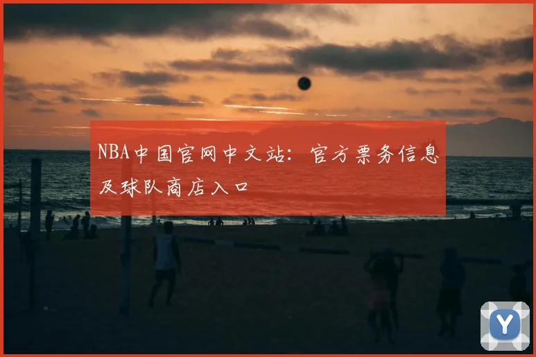 NBA中国官网中文站：官方票务信息及球队商店入口