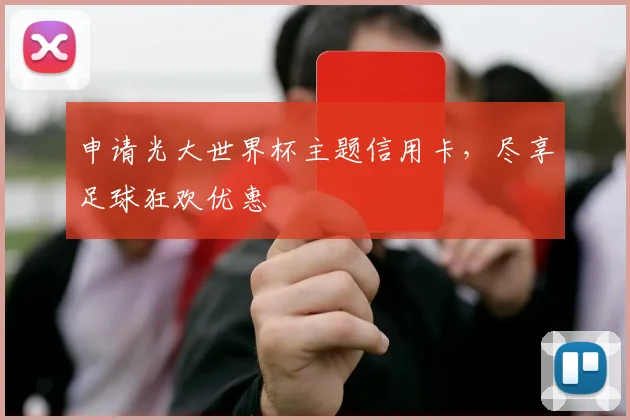 申请光大世界杯主题信用卡，尽享足球狂欢优惠