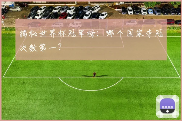揭秘世界杯冠军榜：哪个国家夺冠次数第一？